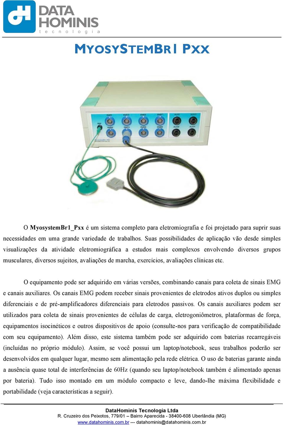 exercícios, avaliações clínicas etc. O equipamento pode ser adquirido em várias versões, combinando canais para coleta de sinais EMG e canais auxiliares.