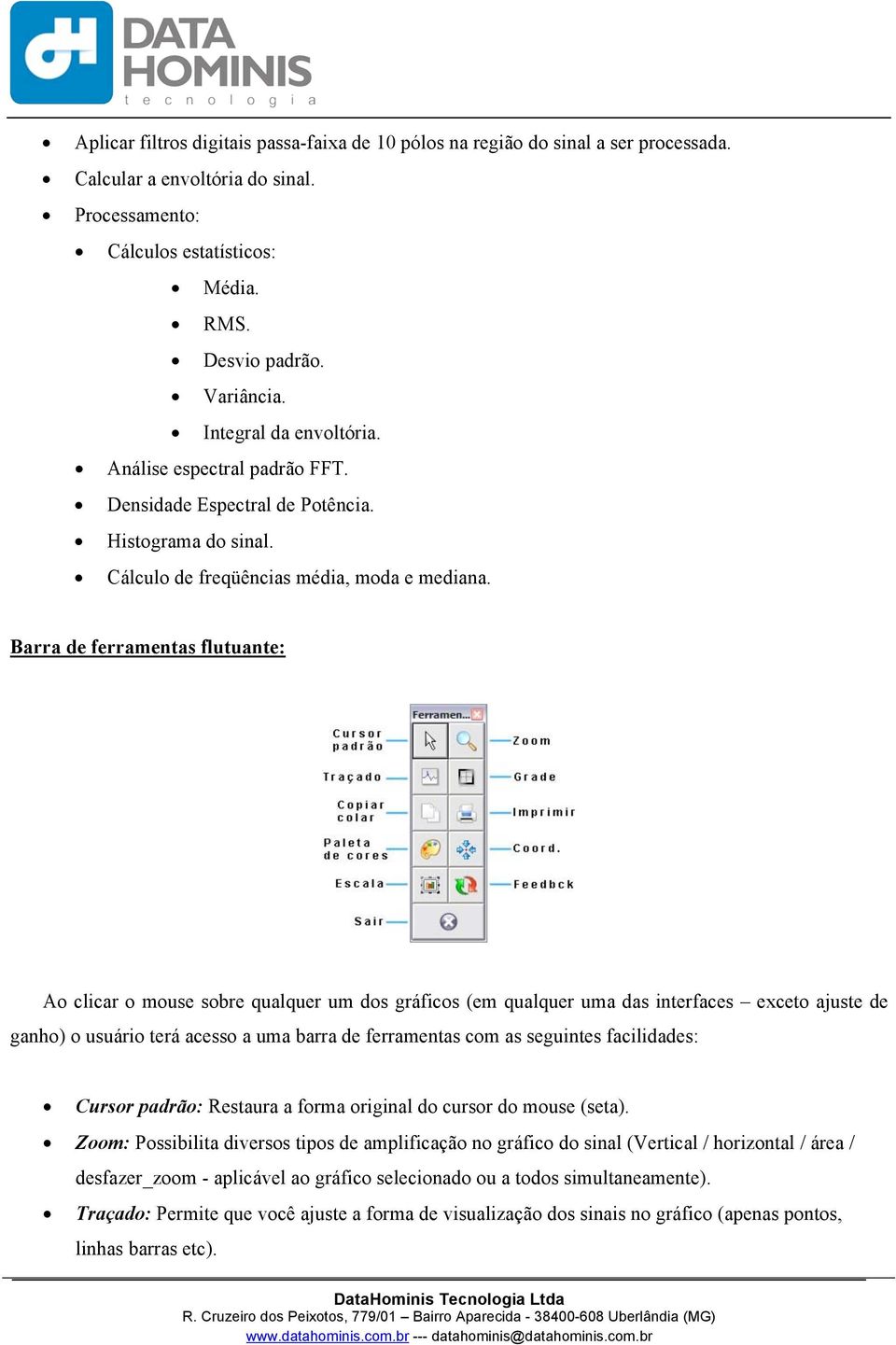 Barra de ferramentas flutuante: Ao clicar o mouse sobre qualquer um dos gráficos (em qualquer uma das interfaces exceto ajuste de ganho) o usuário terá acesso a uma barra de ferramentas com as