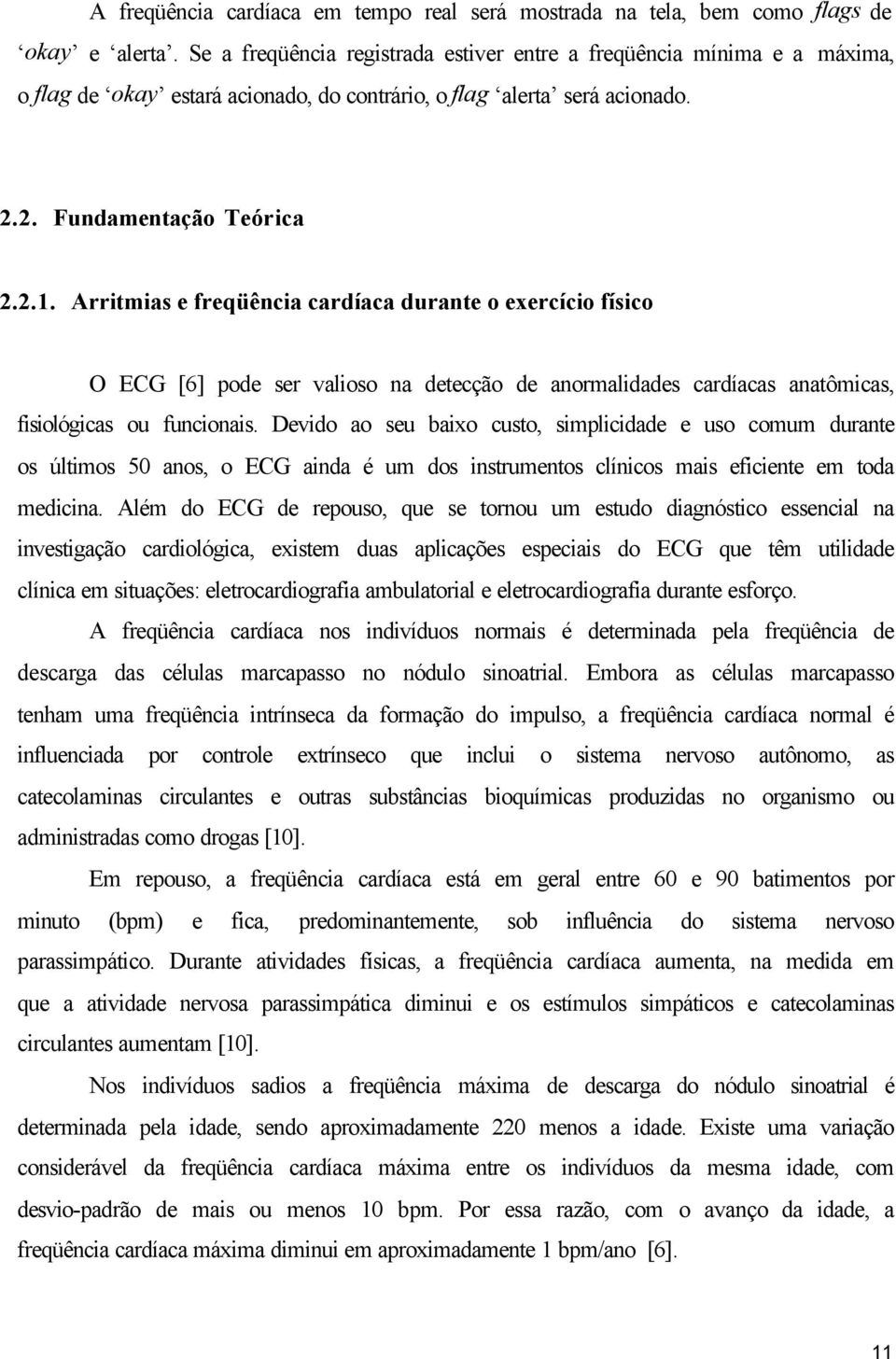 Arritmias e freqüência cardíaca durante o exercício físico O ECG [6] pode ser valioso na detecção de anormalidades cardíacas anatômicas, fisiológicas ou funcionais.