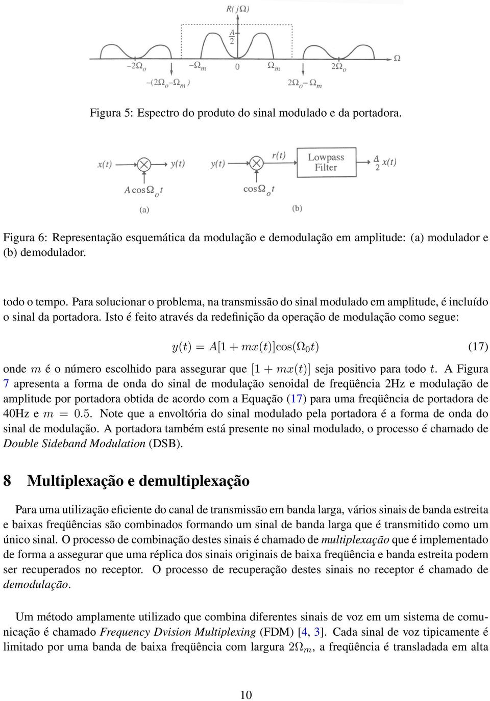 Isto é feito através da redefinição da operação de modulação como segue: y(t) = A[1 + mx(t)]cos(ω 0 t) (17) onde m é o número escolhido para assegurar que [1 + mx(t)] seja positivo para todo t.