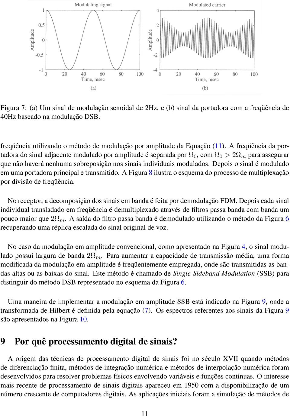 A freqüência da portadora do sinal adjacente modulado por amplitude é separada por Ω 0, com Ω 0 > 2Ω m para assegurar que não haverá nenhuma sobreposição nos sinais individuais modulados.