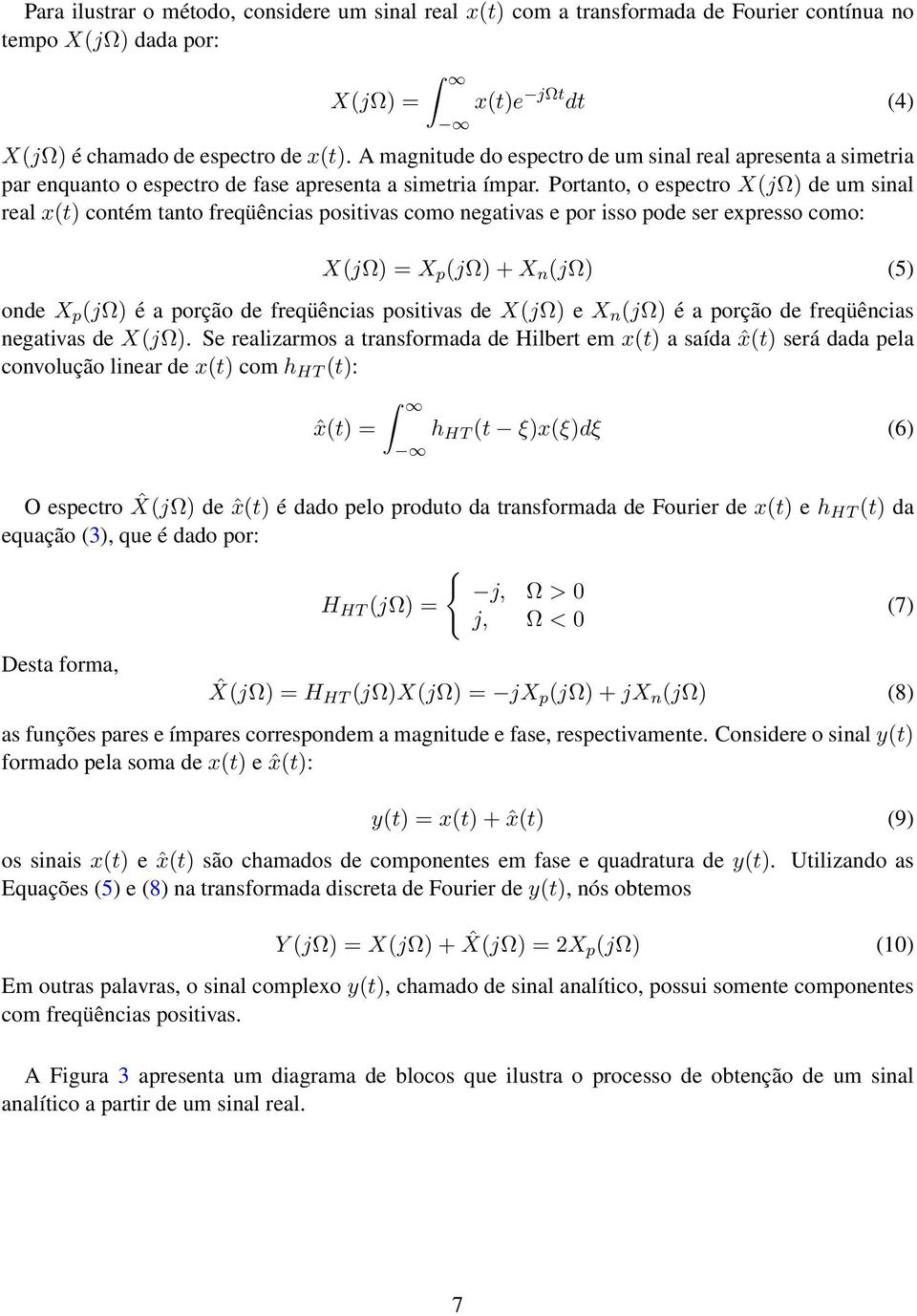 Portanto, o espectro X(jΩ) de um sinal real x(t) contém tanto freqüências positivas como negativas e por isso pode ser expresso como: X(jΩ) = X p (jω) + X n (jω) (5) onde X p (jω) é a porção de