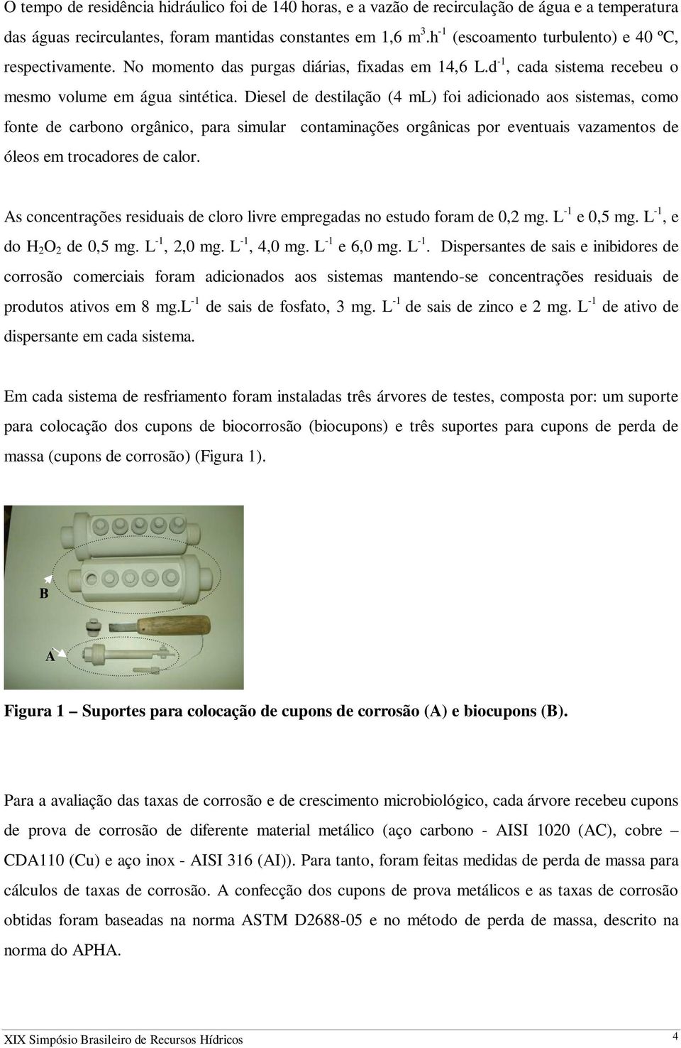 Diesel de destilação (4 ml) foi adicionado aos sistemas, como fonte de carbono orgânico, para simular contaminações orgânicas por eventuais vazamentos de óleos em trocadores de calor.