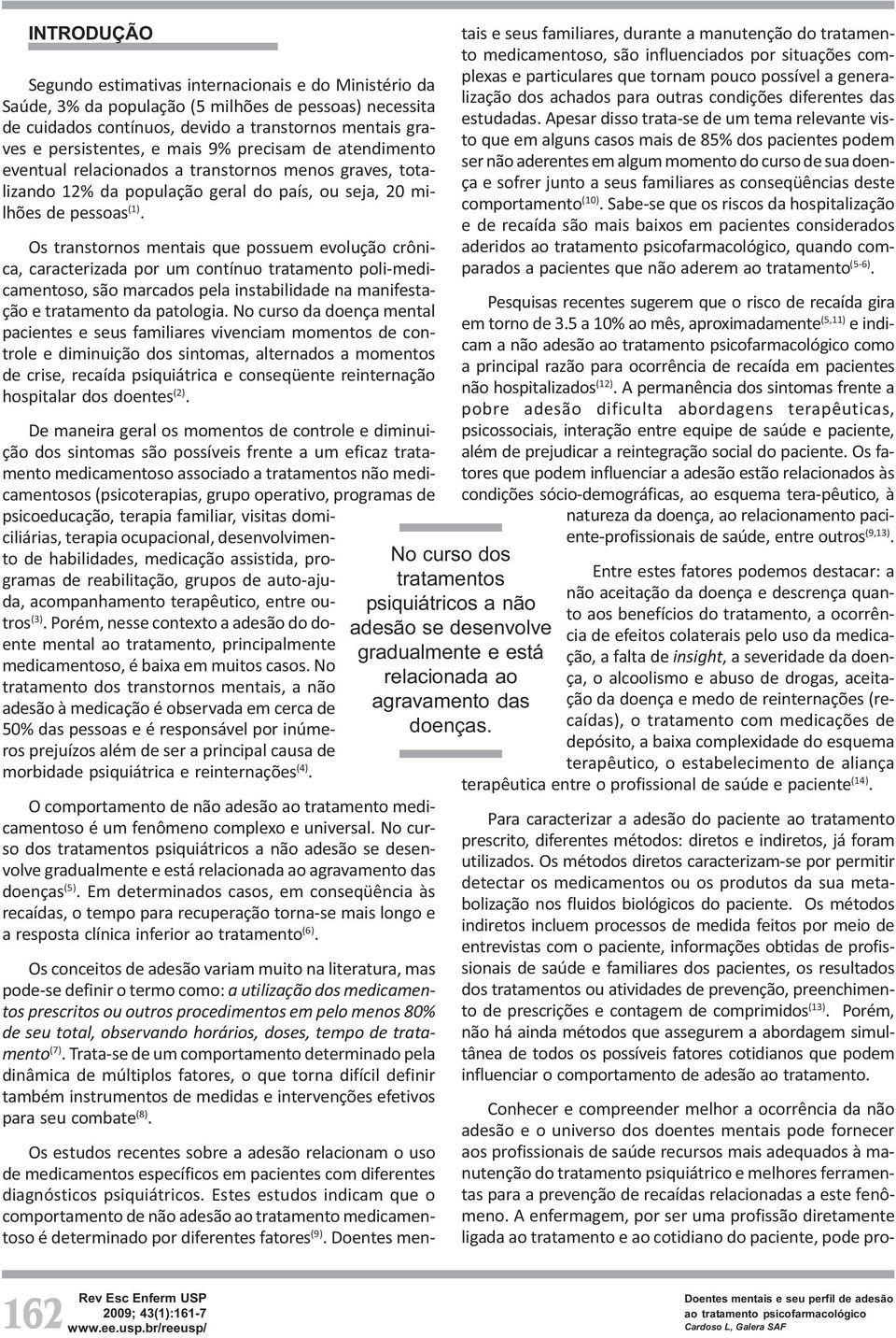 Os transtornos mentais que possuem evolução crônica, caracterizada por um contínuo tratamento poli-medicamentoso, são marcados pela instabilidade na manifestação e tratamento da patologia.