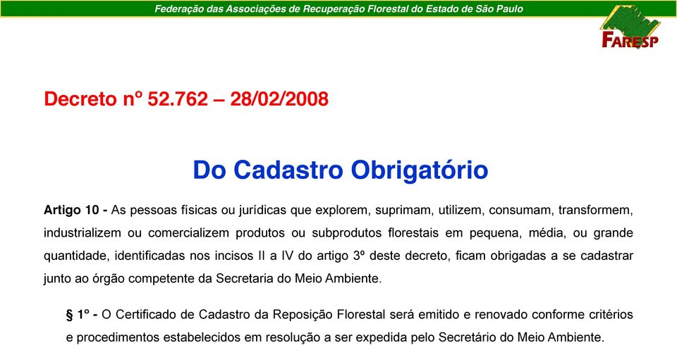 industrializem ou comercializem produtos ou subprodutos florestais em pequena, média, ou grande quantidade, identificadas nos incisos II a IV do