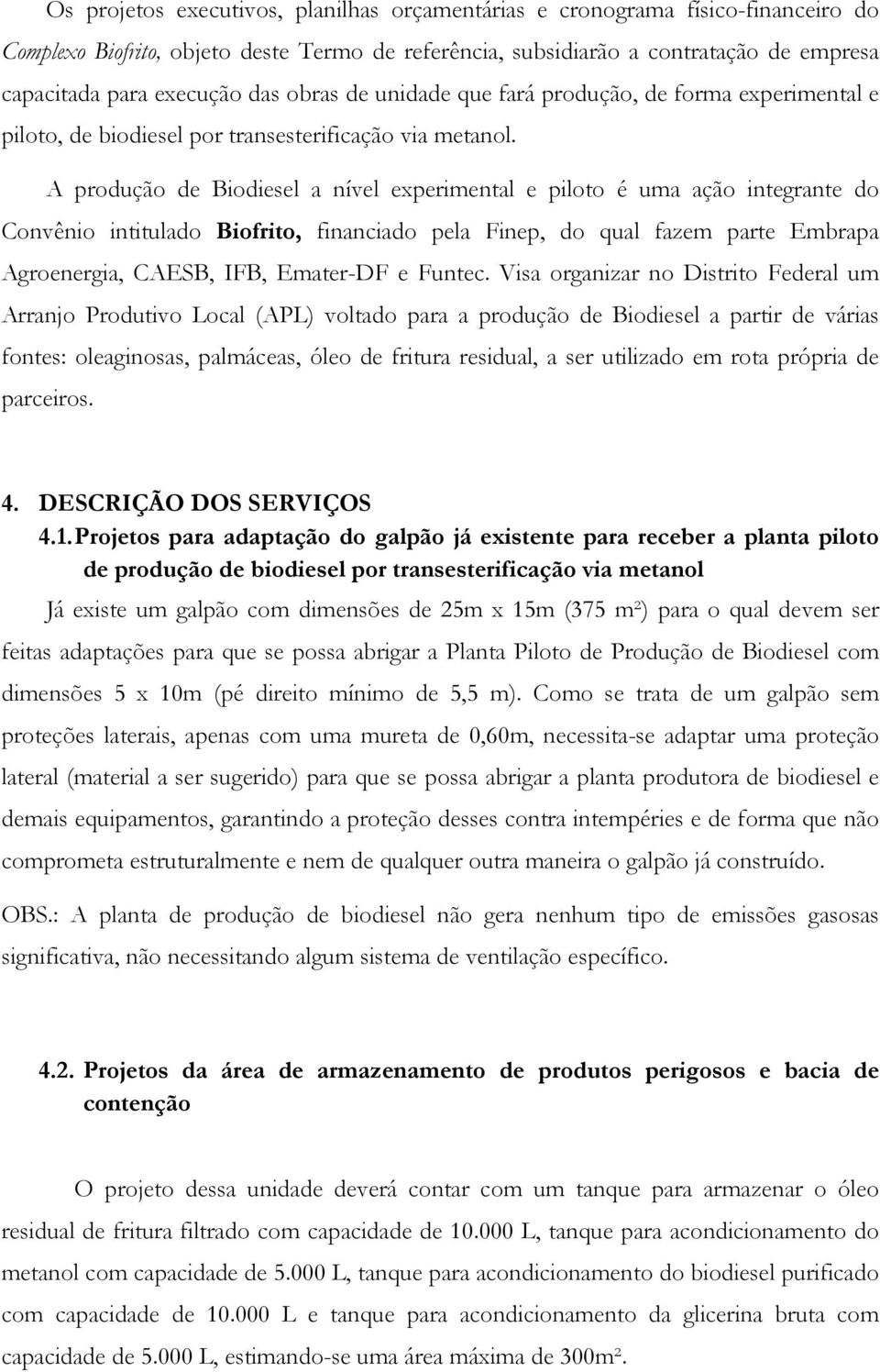 A produção de Biodiesel a nível experimental e piloto é uma ação integrante do Convênio intitulado Biofrito, financiado pela Finep, do qual fazem parte Embrapa Agroenergia, CAESB, IFB, Emater-DF e