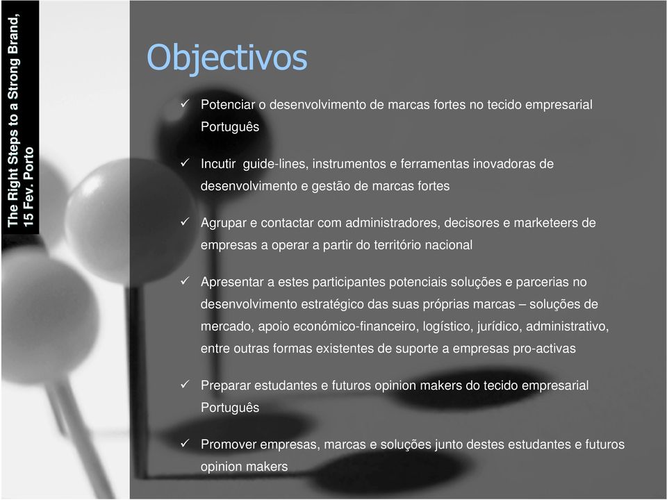 Agrupar e contactar com administradores, decisores e marketeers de empresas a operar a partir do território nacional Apresentar a estes participantes potenciais soluções e parcerias no