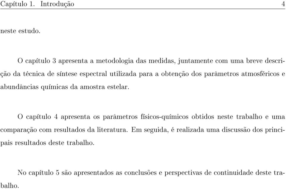 obtenção dos parâmetros atmosféricos e abundâncias químicas da amostra estelar.