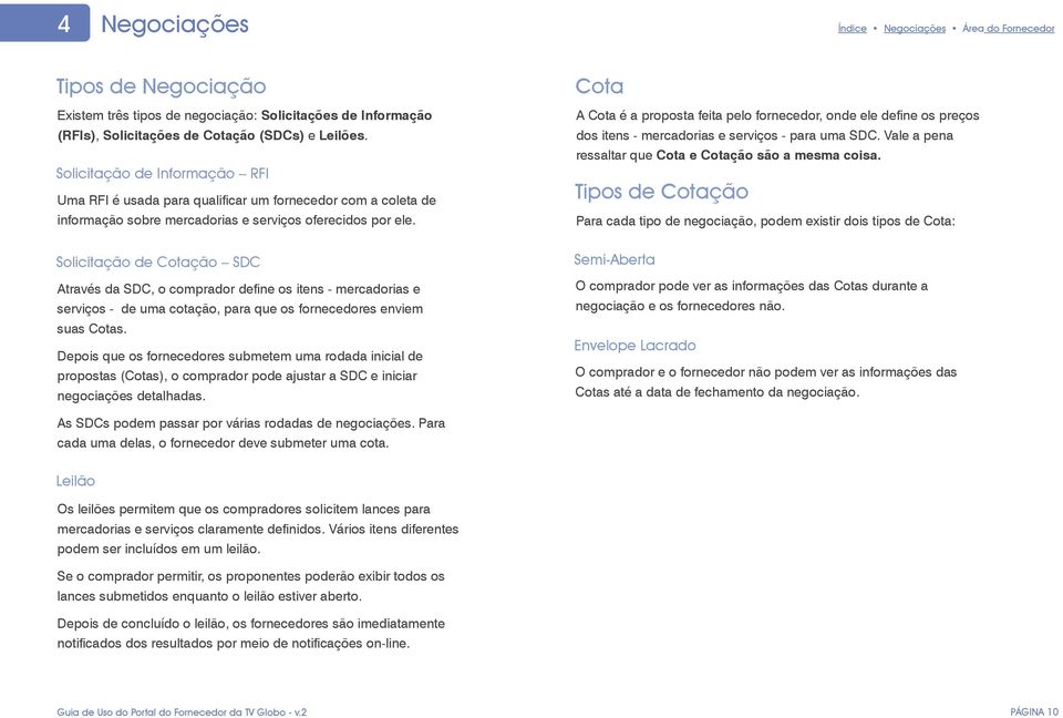 Solicitação de Cotação SDC Através da SDC, o comprador define os itens - mercadorias e serviços - de uma cotação, para que os fornecedores enviem suas Cotas.