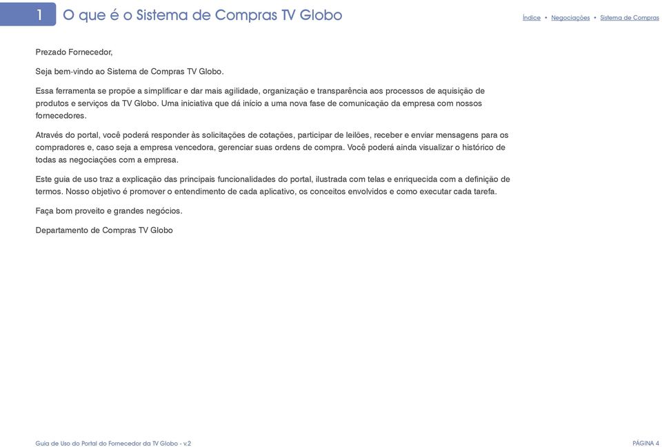 Uma iniciativa que dá início a uma nova fase de comunicação da empresa com nossos fornecedores.