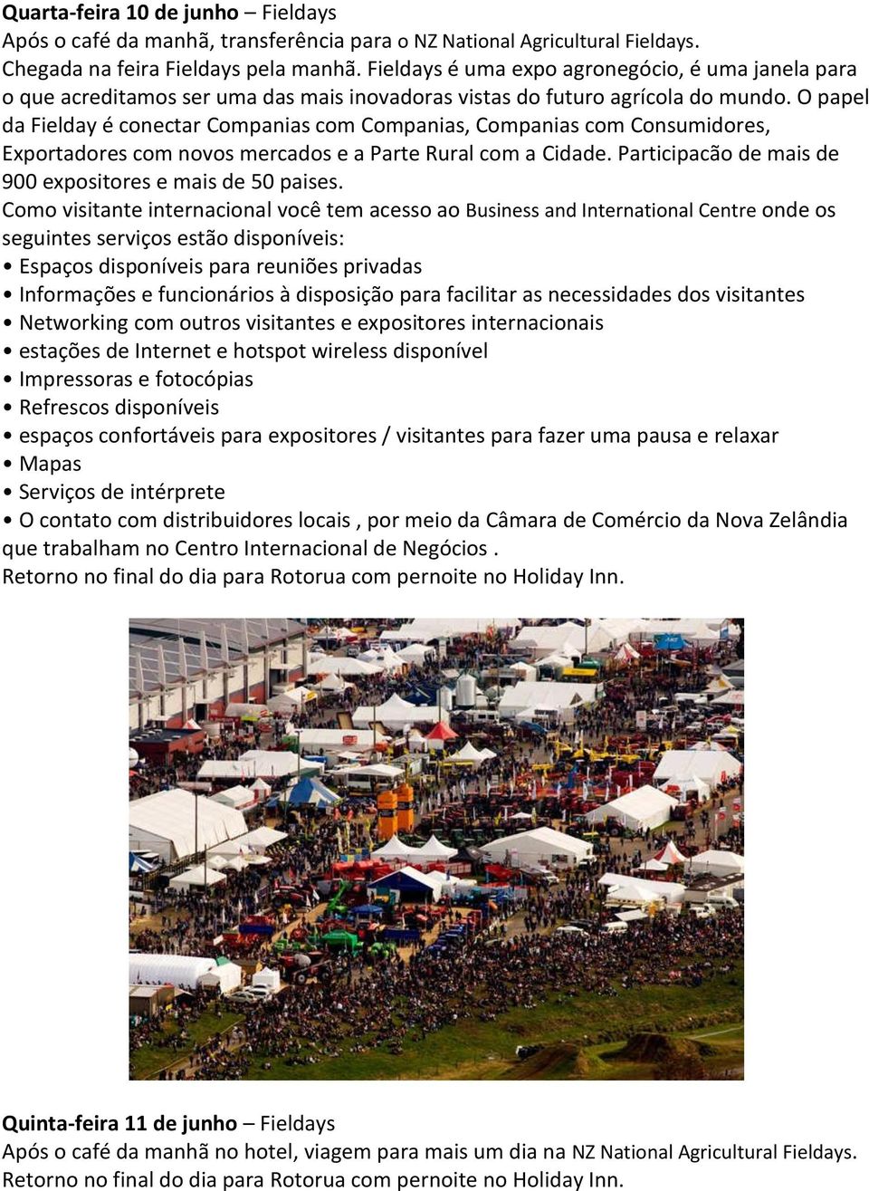 O papel da Fielday é conectar Companias com Companias, Companias com Consumidores, Exportadores com novos mercados e a Parte Rural com a Cidade.