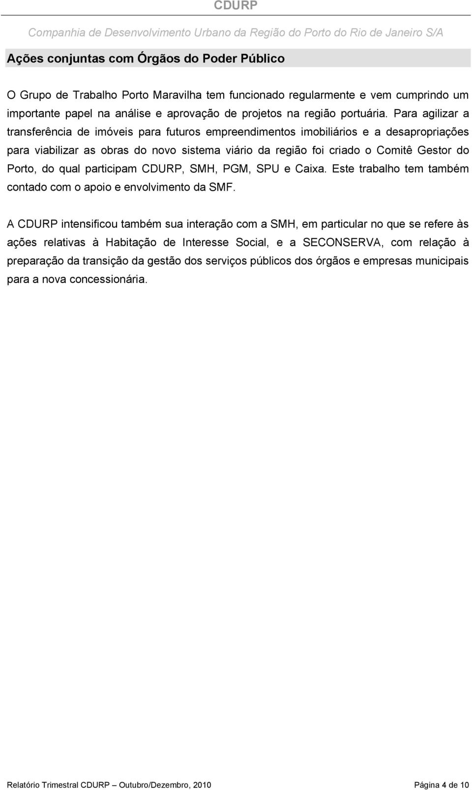 do qual participam CDURP, SMH, PGM, SPU e Caixa. Este trabalho tem também contado com o apoio e envolvimento da SMF.