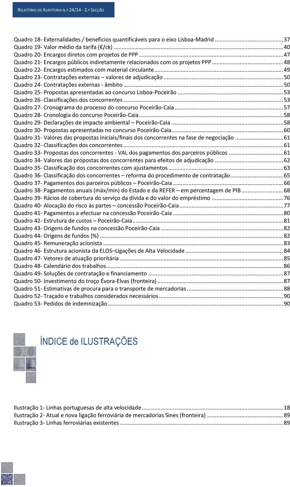 .. 49 Quadro 23- Contratações externas valores de adjudicação... 50 Quadro 24- Contratações externas - âmbito... 50 Quadro 25- Propostas apresentadas ao concurso Lisboa-Poceirão.