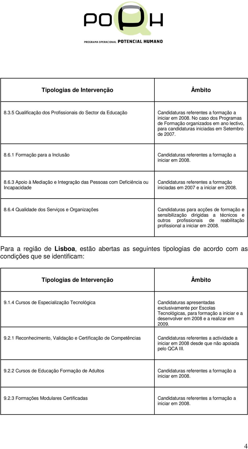 3 Apoio à Mediação e Integração das Pessoas com Deficiência ou Incapacidade Candidaturas referentes a formação iniciadas em 2007 e a 8.6.