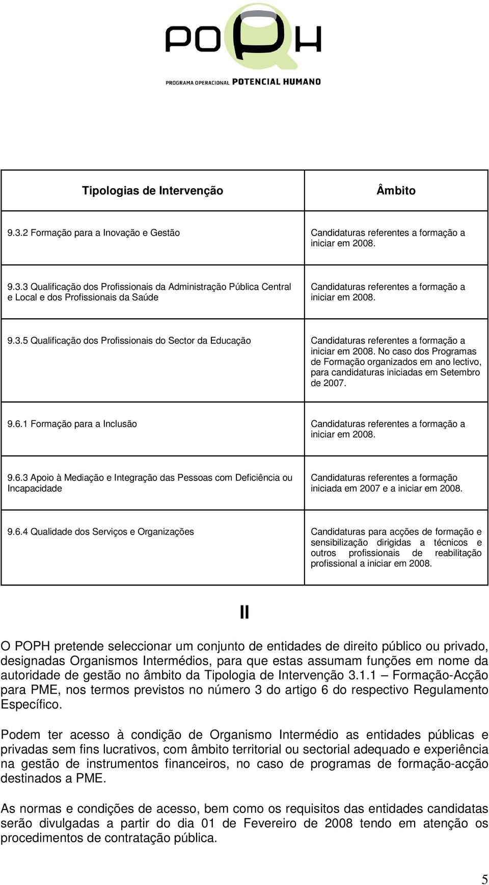 Organizações Candidaturas para acções de formação e sensibilização dirigidas a técnicos e outros profissionais de reabilitação profissional a II O POPH pretende seleccionar um conjunto de entidades