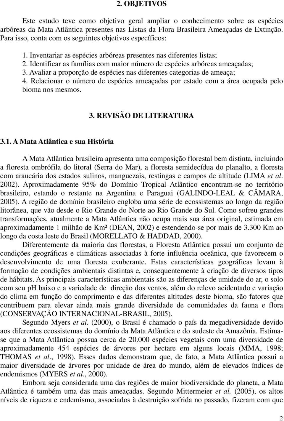 Identificar as famílias com maior número de espécies arbóreas ameaçadas; 3. Avaliar a proporção de espécies nas diferentes categorias de ameaça; 4.