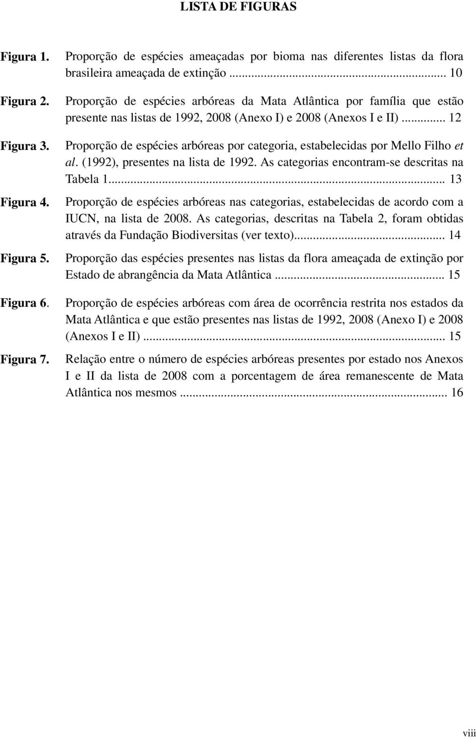 .. 12 Proporção de espécies arbóreas por categoria, estabelecidas por Mello Filho et al. (1992), presentes na lista de 1992. As categorias encontram-se descritas na Tabela 1.