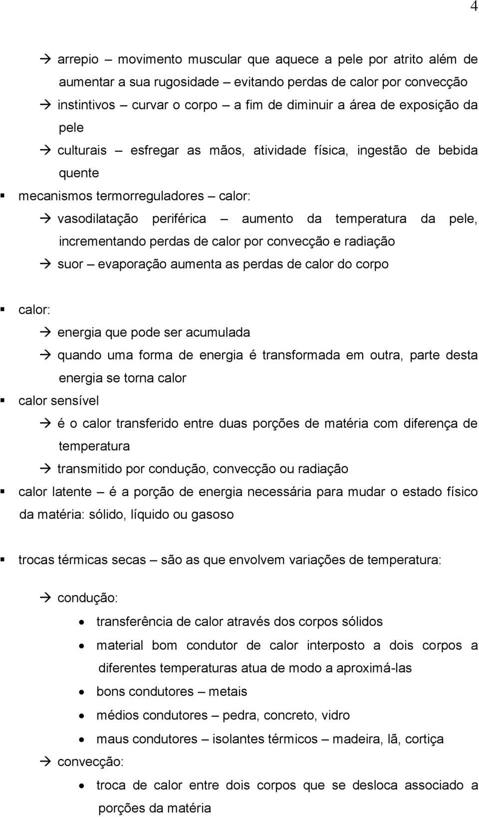 por convecção e radiação suor evaporação aumenta as perdas de calor do corpo calor: energia que pode ser acumulada quando uma forma de energia é transformada em outra, parte desta energia se torna