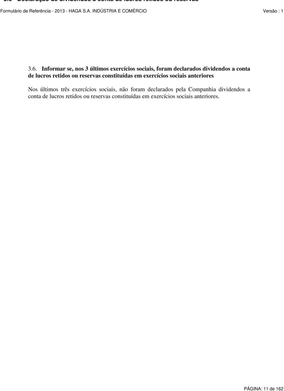 Informar se, nos 3 últimos exercícios sociais, foram declarados dividendos a conta de lucros retidos ou reservas