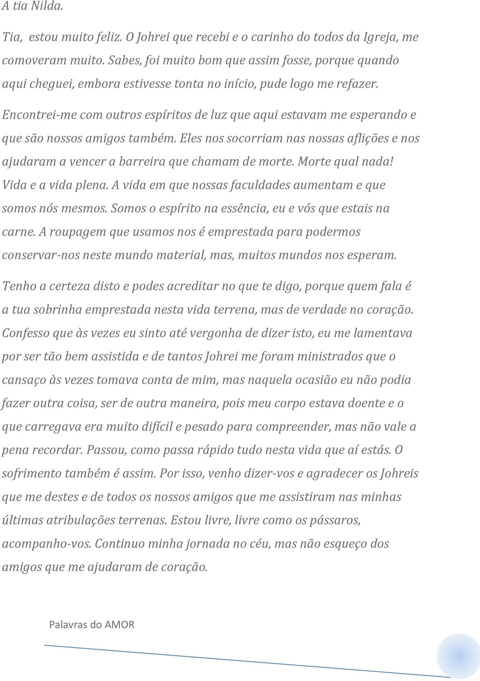 Encontrei-me com outros espíritos de luz que aqui estavam me esperando e que são nossos amigos também. Eles nos socorriam nas nossas aflições e nos ajudaram a vencer a barreira que chamam de morte.