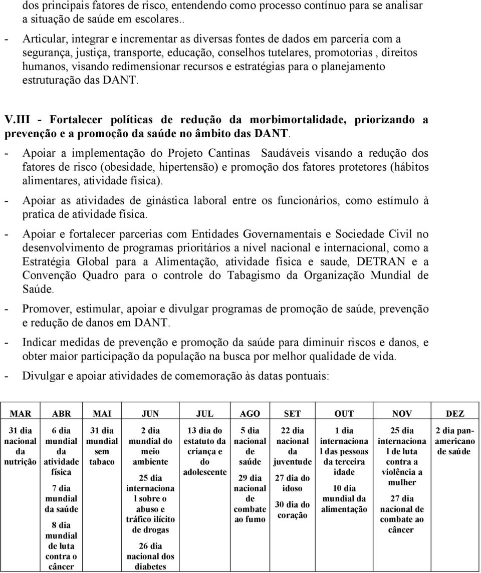 recursos e estratégias para o planejamento estruturação das DANT. V.III - Fortalecer políticas de redução da morbimortalidade, priorizando a prevenção e a promoção da saúde no âmbito das DANT.