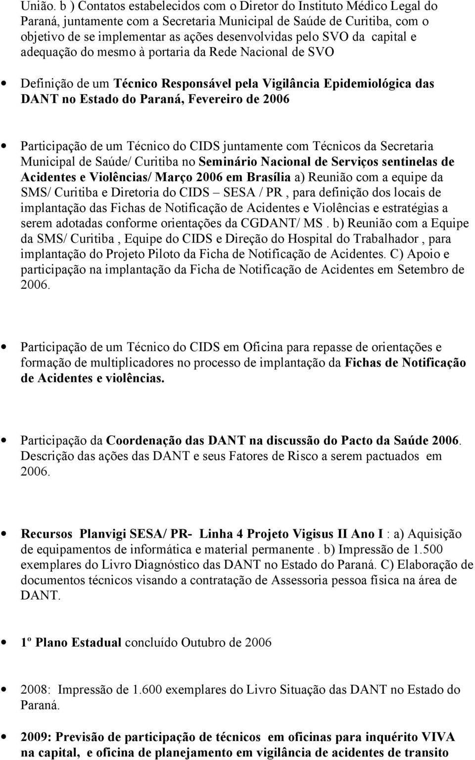 SVO da capital e adequação do mesmo à portaria da Rede Nacional de SVO Definição de um Técnico Responsável pela Vigilância Epidemiológica das DANT no Estado do Paraná, Fevereiro de 2006 Participação