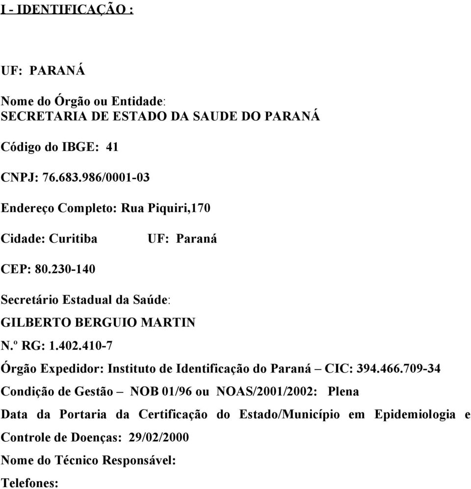 230-140 Secretário Estadual da Saúde: GILBERTO BERGUIO MARTIN N.º RG: 1.402.