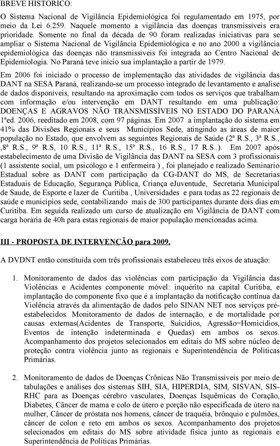 foi integrada ao Centro Nacional de Epidemiologia. No Paraná teve início sua implantação a partir de 1979.