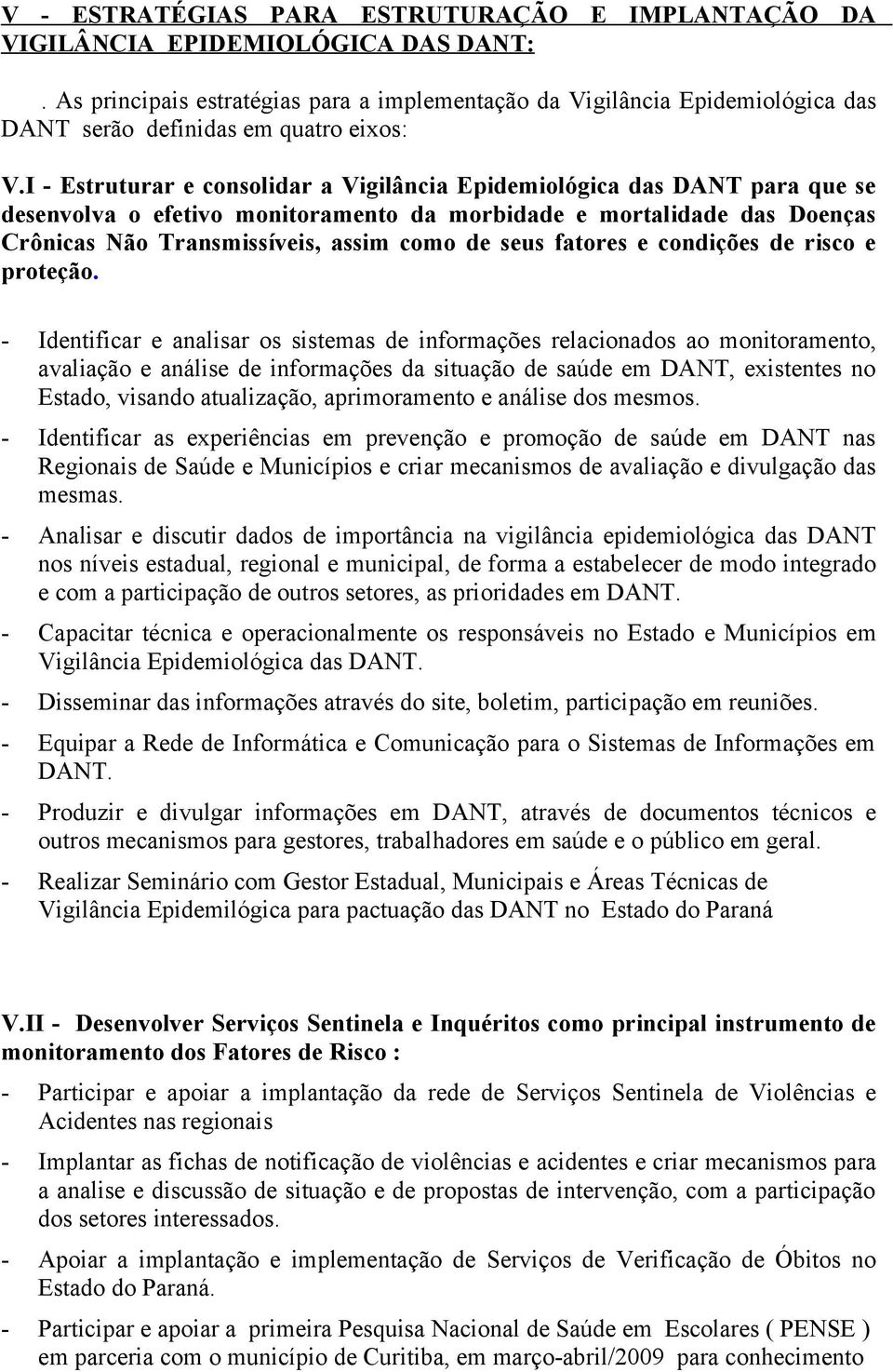 I - Estruturar e consolidar a Vigilância Epidemiológica das DANT para que se desenvolva o efetivo monitoramento da morbidade e mortalidade das Doenças Crônicas Não Transmissíveis, assim como de seus