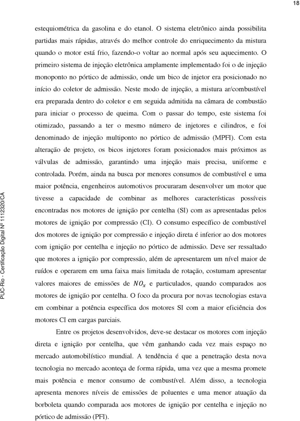 O primeiro sistema de injeção eletrônica amplamente implementado foi o de injeção monoponto no pórtico de admissão, onde um bico de injetor era posicionado no início do coletor de admissão.