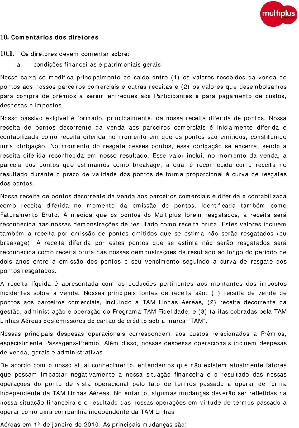 os valores que desembolsamos para compra de prêmios a serem entregues aos Participantes e para pagamento de custos, despesas e impostos.