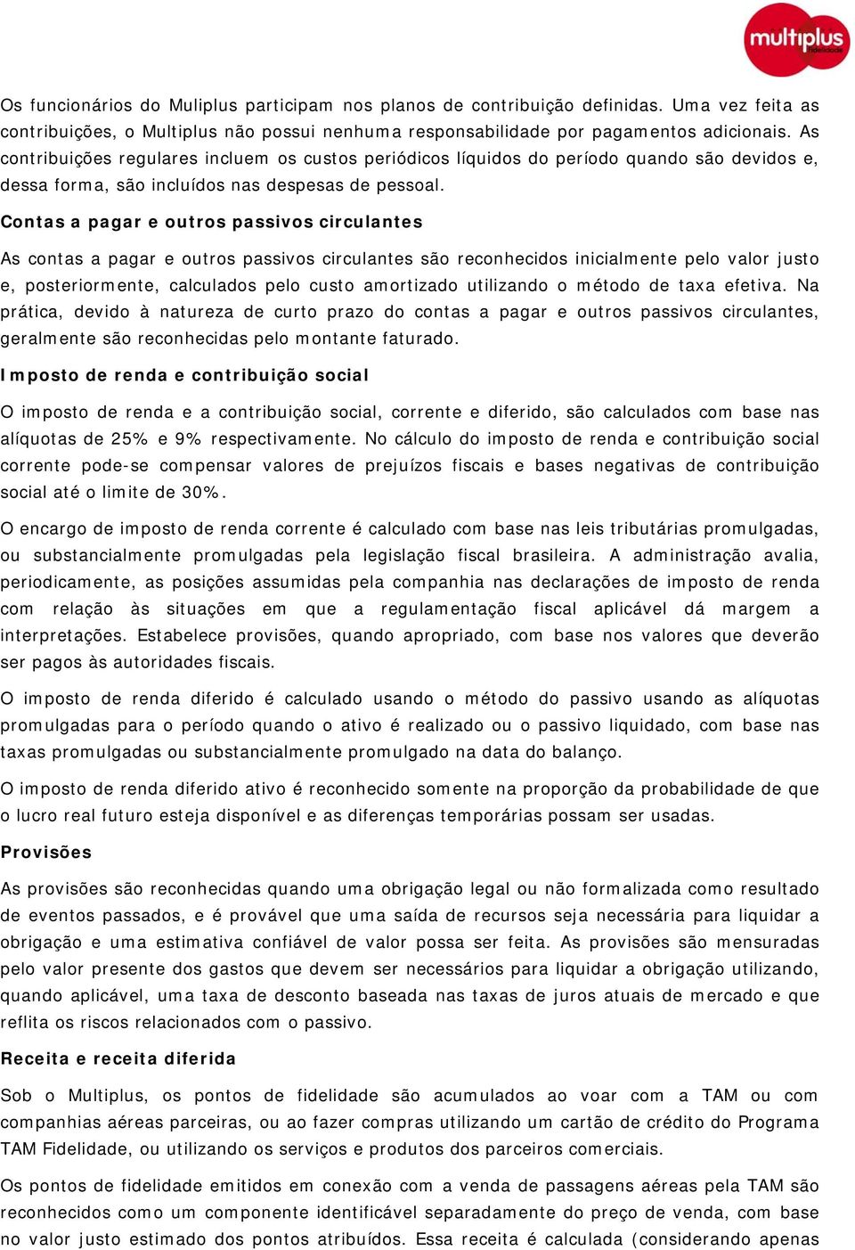 Contas a pagar e outros passivos circulantes As contas a pagar e outros passivos circulantes são reconhecidos inicialmente pelo valor justo e, posteriormente, calculados pelo custo amortizado