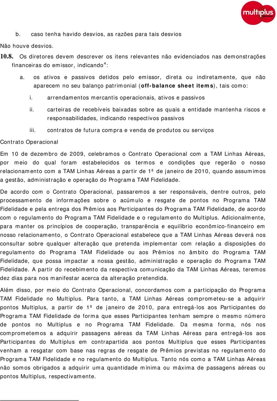 os ativos e passivos detidos pelo emissor, direta ou indiretamente, que não aparecem no seu balanço patrimonial (off-balance sheet items), tais como: i.