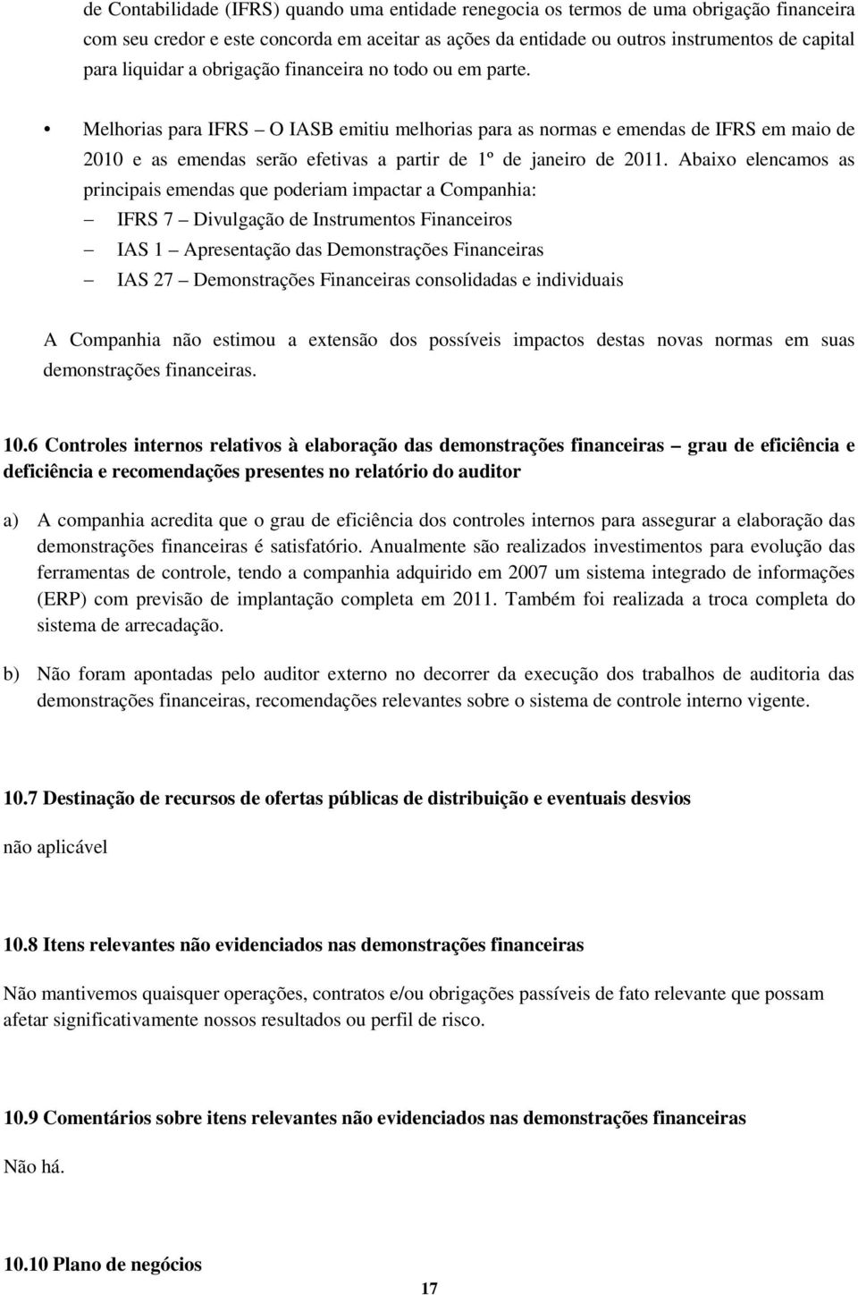 Melhorias para IFRS O IASB emitiu melhorias para as normas e emendas de IFRS em maio de 2010 e as emendas serão efetivas a partir de 1º de janeiro de 2011.