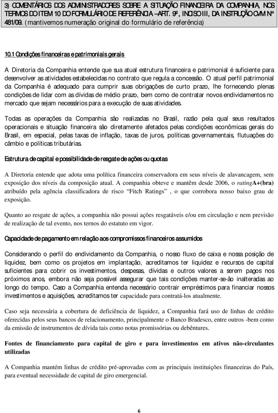 1 Condições financeiras e patrimoniais gerais A Diretoria da Companhia entende que sua atual estrutura financeira e patrimonial é suficiente para desenvolver as atividades estabelecidas no contrato