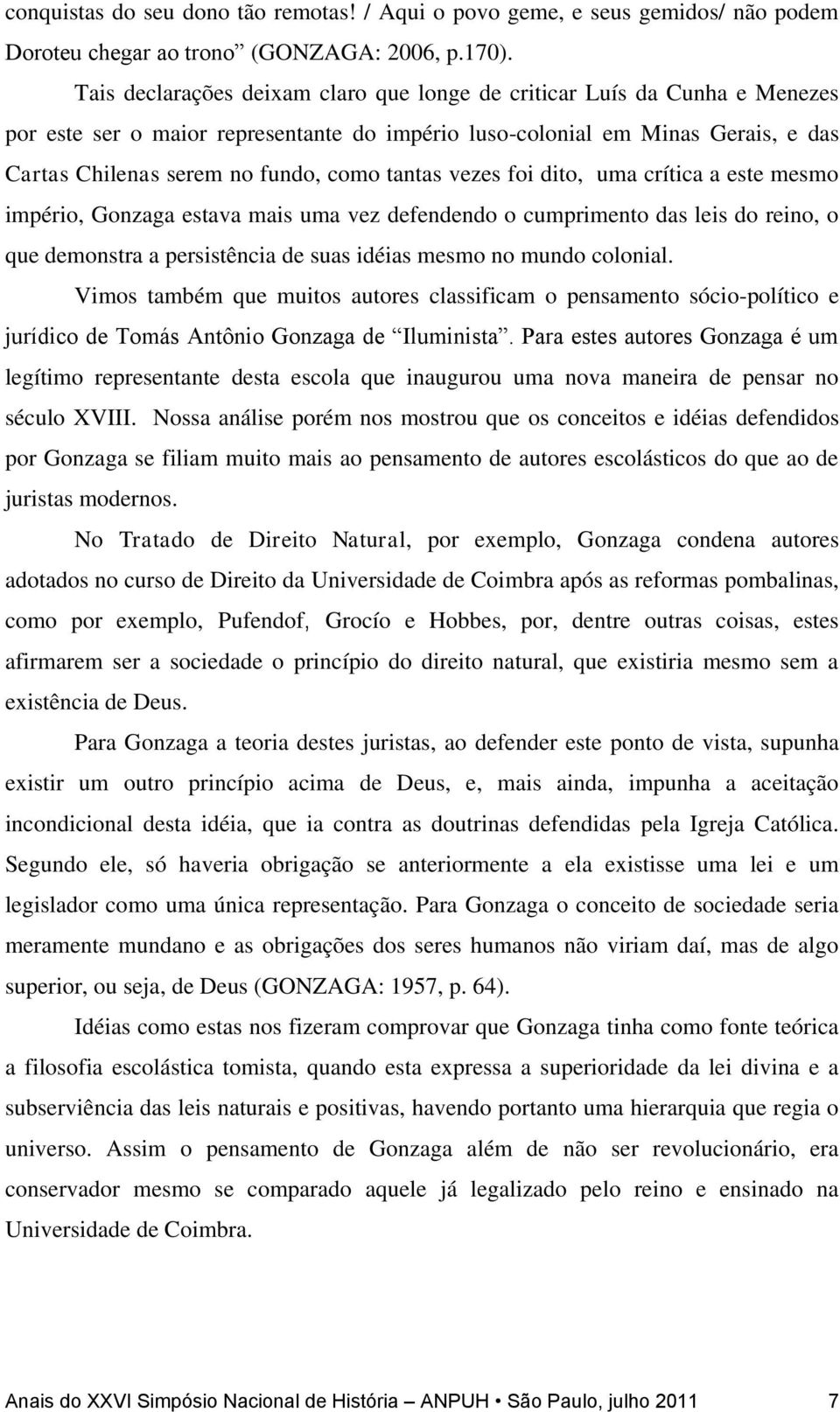 tantas vezes foi dito, uma crítica a este mesmo império, Gonzaga estava mais uma vez defendendo o cumprimento das leis do reino, o que demonstra a persistência de suas idéias mesmo no mundo colonial.