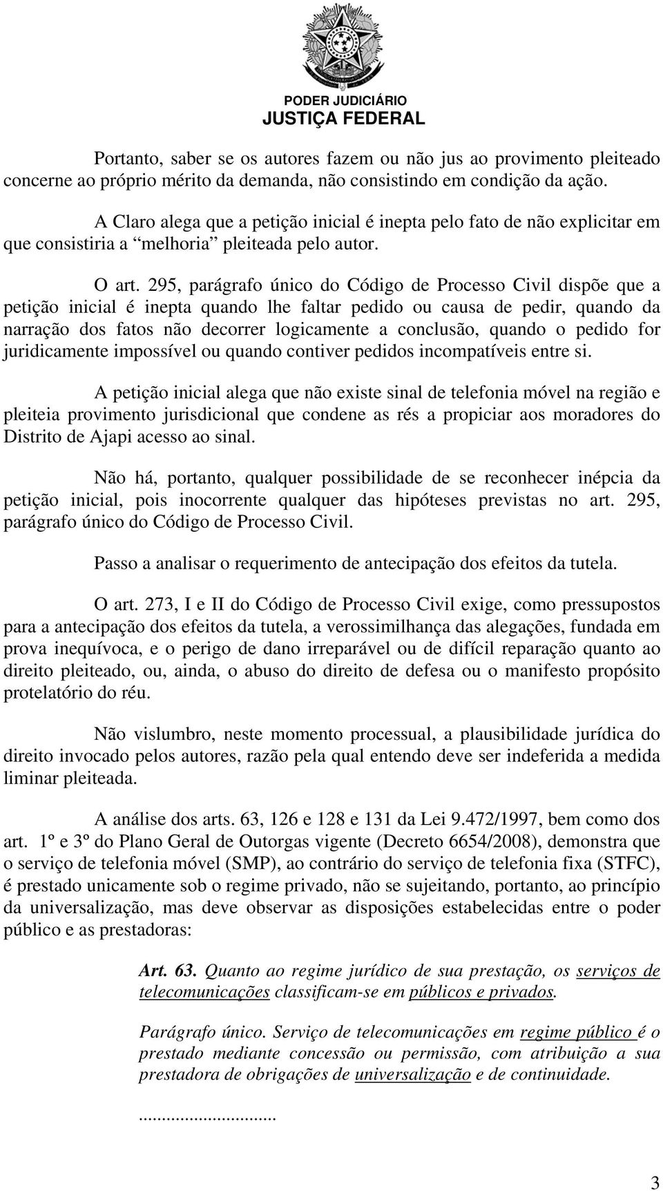 295, parágrafo único do Código de Processo Civil dispõe que a petição inicial é inepta quando lhe faltar pedido ou causa de pedir, quando da narração dos fatos não decorrer logicamente a conclusão,