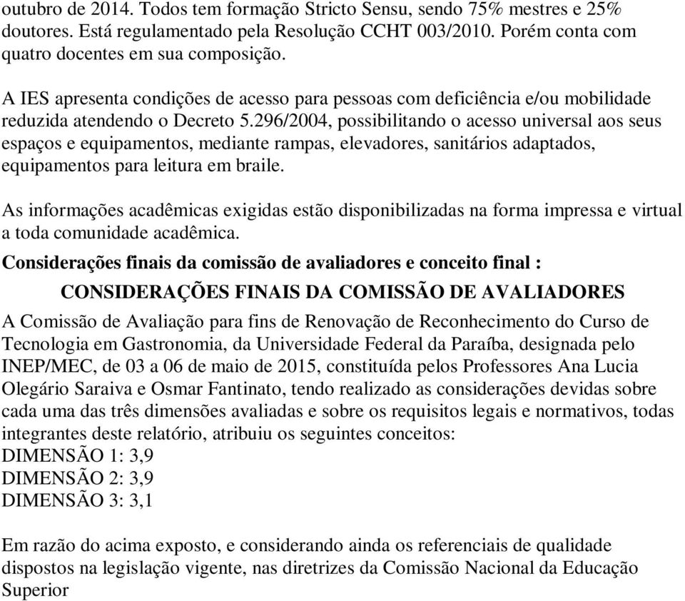 296/200, possibilitando o acesso universal aos seus espaços e equipamentos, mediante rampas, elevadores, sanitários adaptados, equipamentos para leitura em braile.