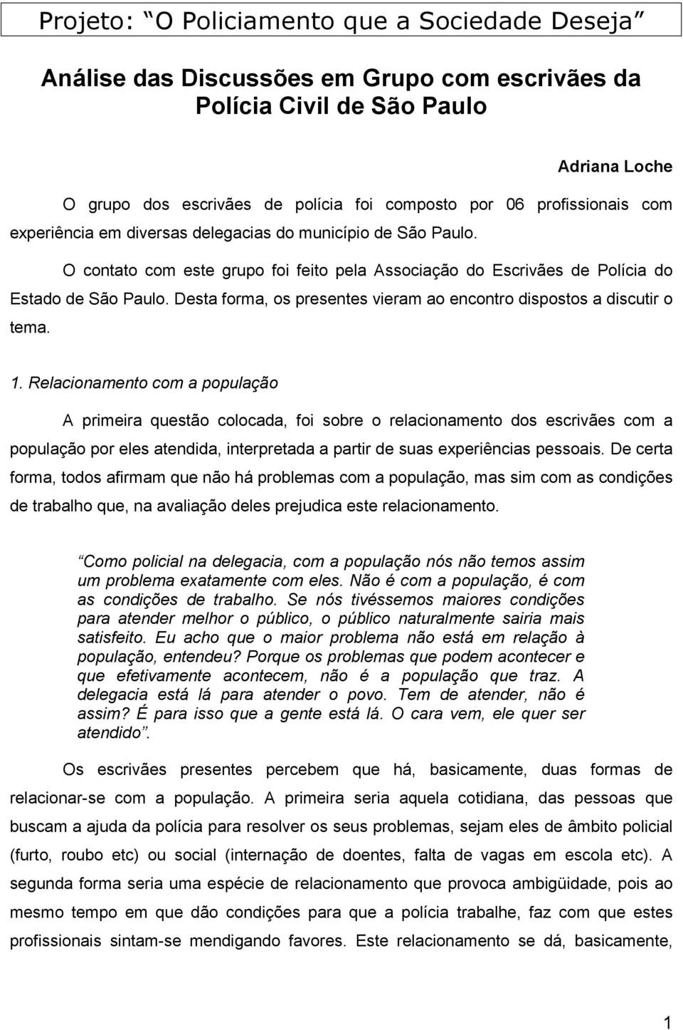 Desta forma, os presentes vieram ao encontro dispostos a discutir o tema. 1.