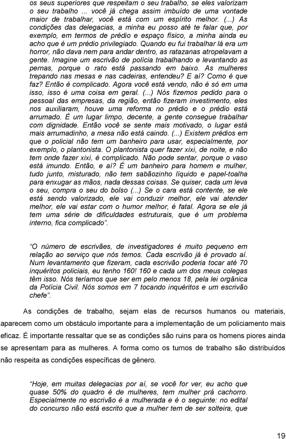 Quando eu fui trabalhar lá era um horror, não dava nem para andar dentro, as ratazanas atropelavam a gente.