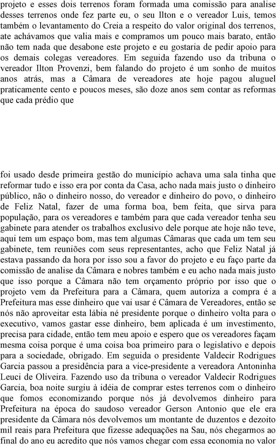 Em seguida fazendo uso da tribuna o vereador Ilton Provenzi, bem falando do projeto é um sonho de muitos anos atrás, mas a Câmara de vereadores ate hoje pagou aluguel praticamente cento e poucos