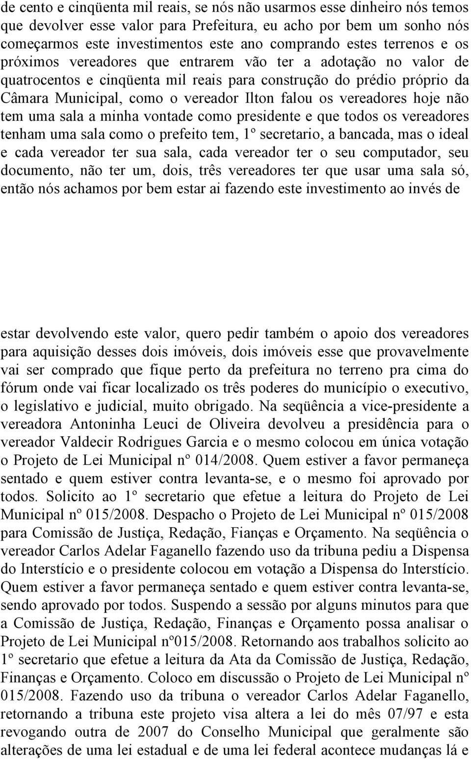 vereadores hoje não tem uma sala a minha vontade como presidente e que todos os vereadores tenham uma sala como o prefeito tem, 1º secretario, a bancada, mas o ideal e cada vereador ter sua sala,