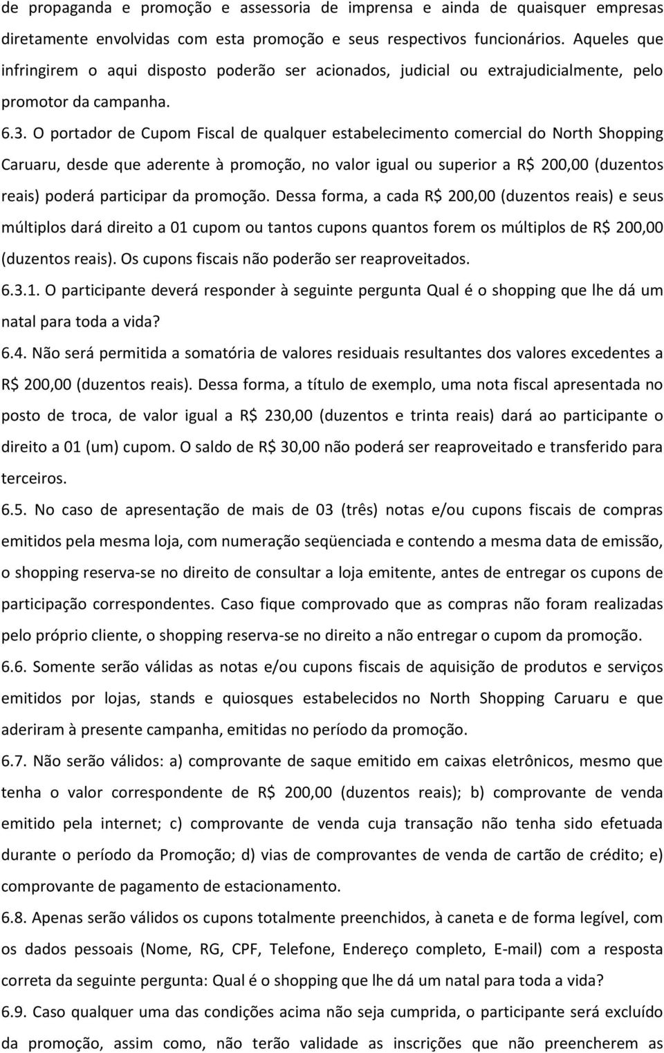 O portador de Cupom Fiscal de qualquer estabelecimento comercial do North Shopping Caruaru, desde que aderente à promoção, no valor igual ou superior a R$ 200,00 (duzentos reais) poderá participar da