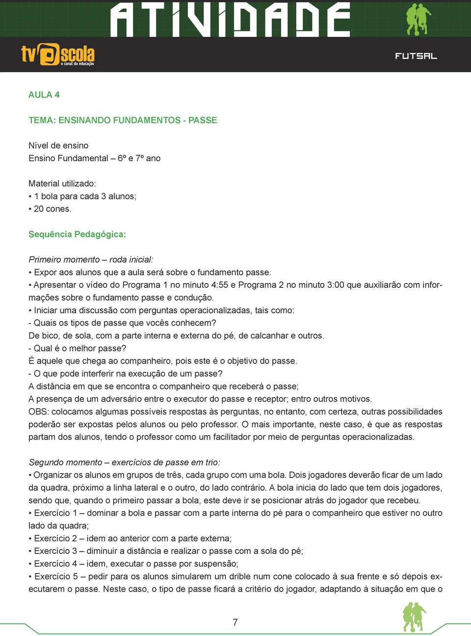 Apresentar o vídeo do Programa 1 no minuto 4:55 e Programa 2 no minuto 3:00 que auxiliarão com informações sobre o fundamento passe e condução.