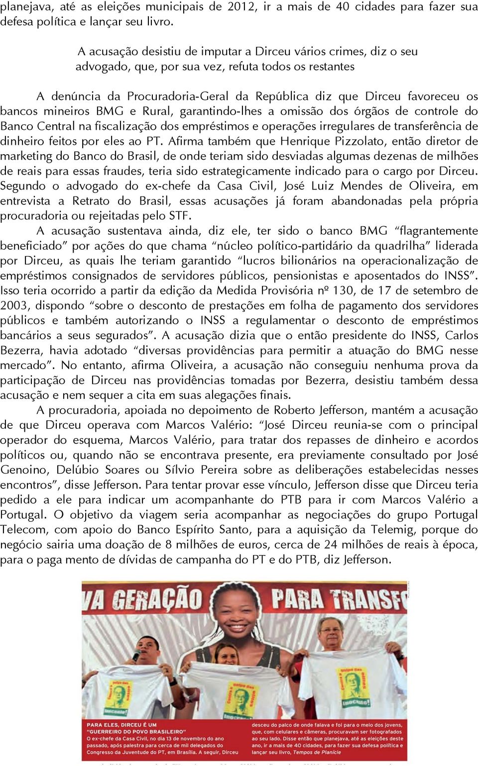 mineiros BMG e Rural, garantindo-lhes a omissão dos órgãos de controle do Banco Central na fiscalização dos empréstimos e operações irregulares de transferência de dinheiro feitos por eles ao PT.