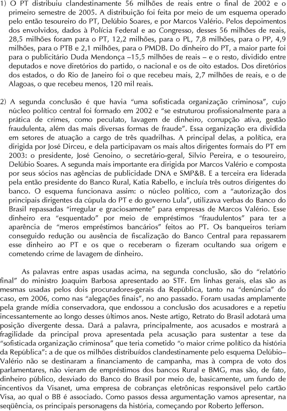 Pelos depoimentos dos envolvidos, dados à Polícia Federal e ao Congresso, desses 56 milhões de reais, 28,5 milhões foram para o PT, 12,2 milhões, para o PL, 7,8 milhões, para o PP, 4,9 milhões, para