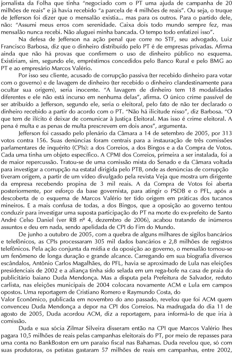 Caixa dois todo mundo sempre fez, mas mensalão nunca recebi. Não aluguei minha bancada. O tempo todo enfatizei isso.