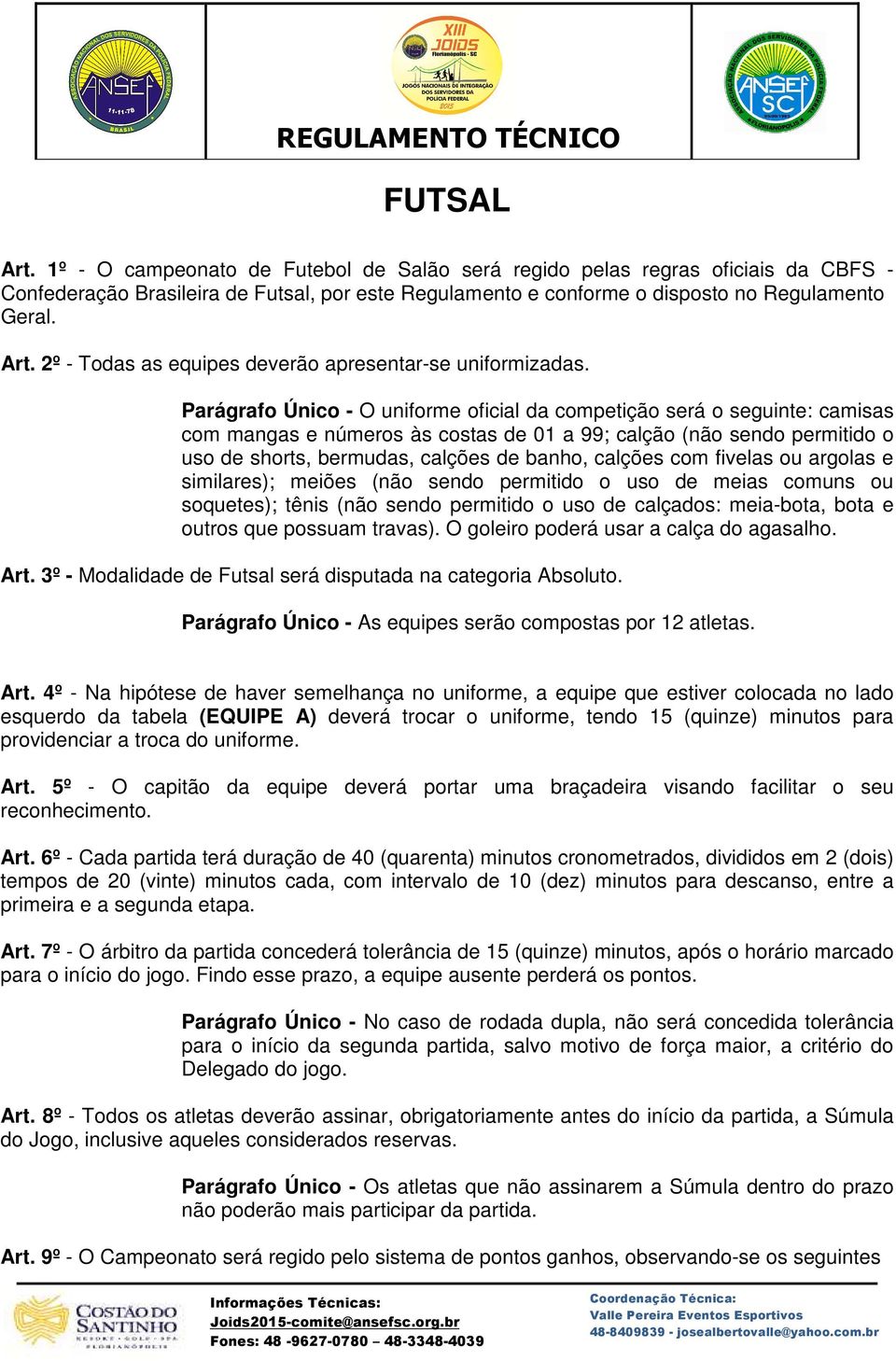 com fivelas ou argolas e similares); meiões (não sendo permitido o uso de meias comuns ou soquetes); tênis (não sendo permitido o uso de calçados: meia-bota, bota e outros que possuam travas).