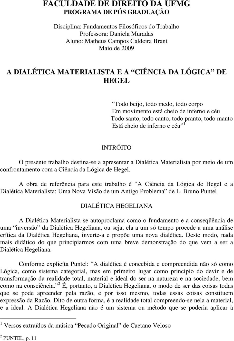 INTRÓITO O presente trabalho destina-se a apresentar a Dialética Materialista por meio de um confrontamento com a Ciência da Lógica de Hegel.