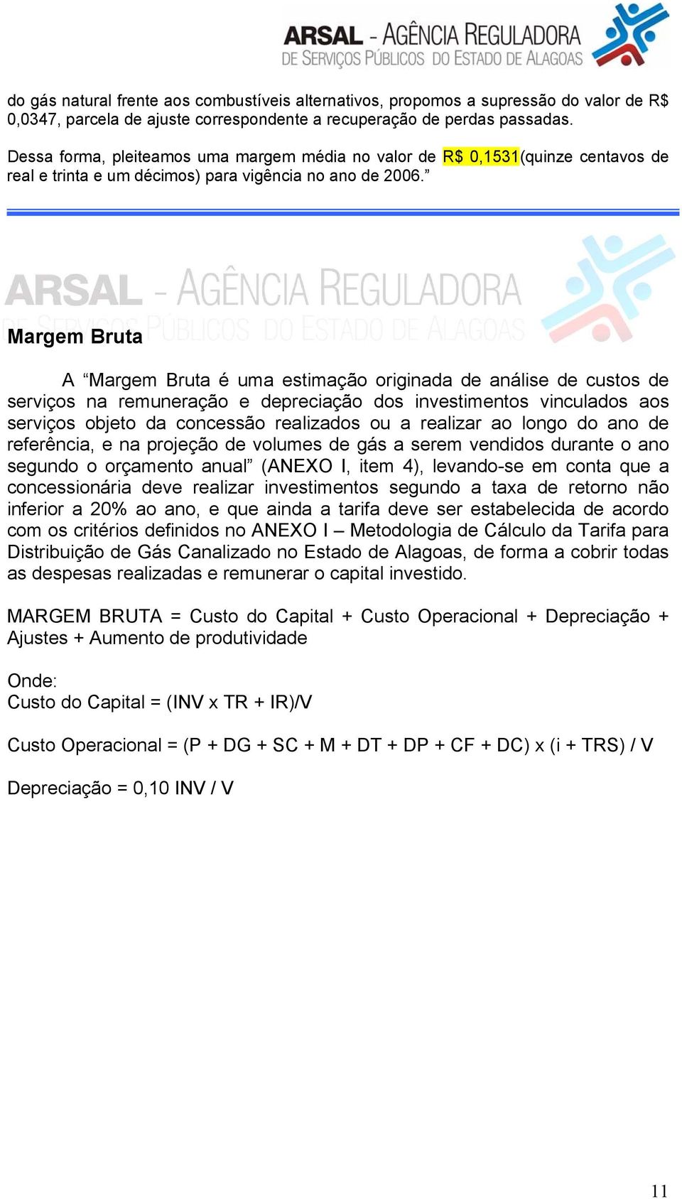 Margem Bruta A Margem Bruta é uma estimação originada de análise de custos de serviços na remuneração e depreciação dos investimentos vinculados aos serviços objeto da concessão realizados ou a